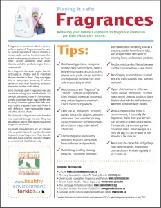 Download a high quality PDF of the Fragrance Fact Sheet by the Canadian Partnership for Children’s Health & Environment from the link below: http://www.healthyenvironmentforkids.ca/sites/healthyenvironmentforkids.ca/files/CPCHE_FactsFragrancesEN.pdf